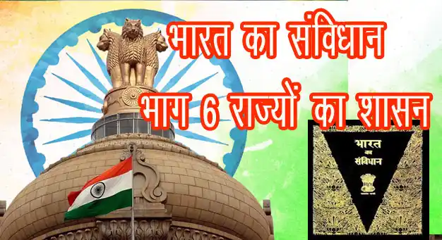 भारतीय संविधान के तहत भाग 06 राज्यों का शासन अनुच्छेद 152–237 राज्यपाल, राज्य सरकारें, विधानसभाएँ-राज्य संबंधी प्रावधान